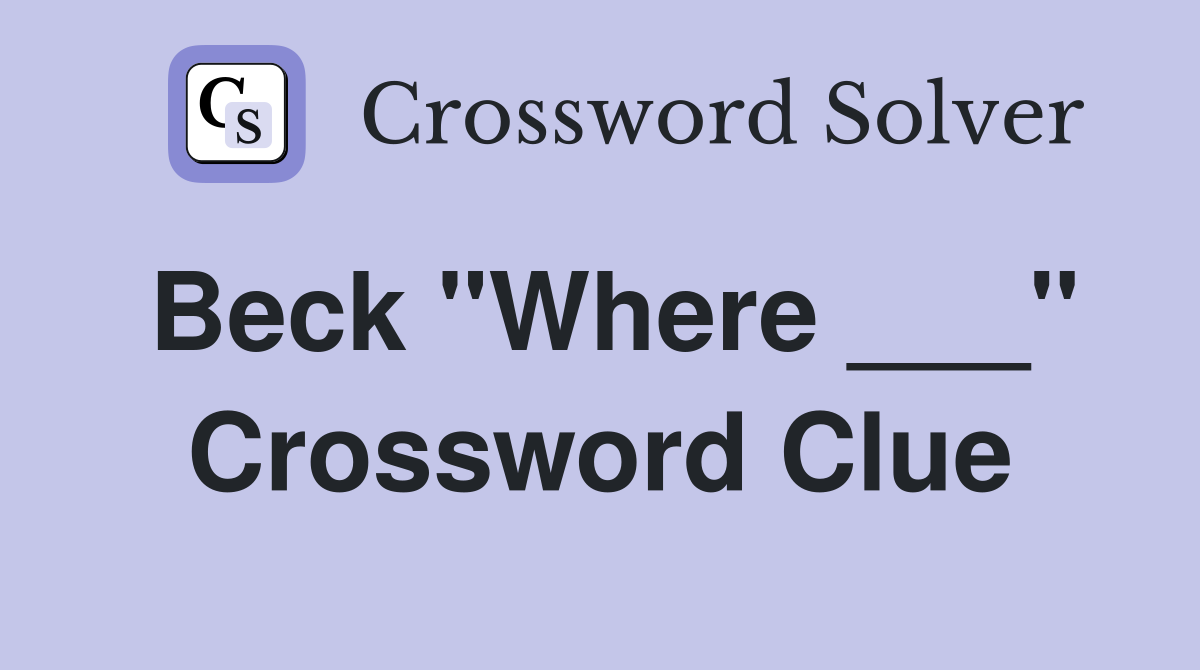 Beck "Where ___" Crossword Clue