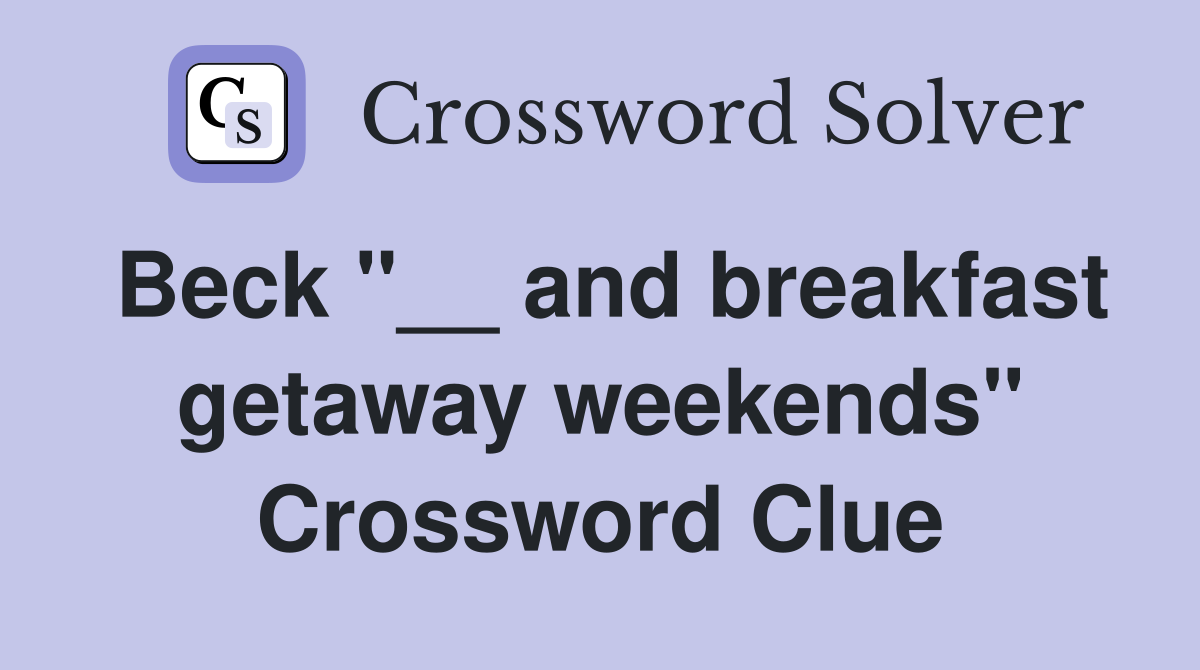 Beck "__ and breakfast getaway weekends" Crossword Clue
