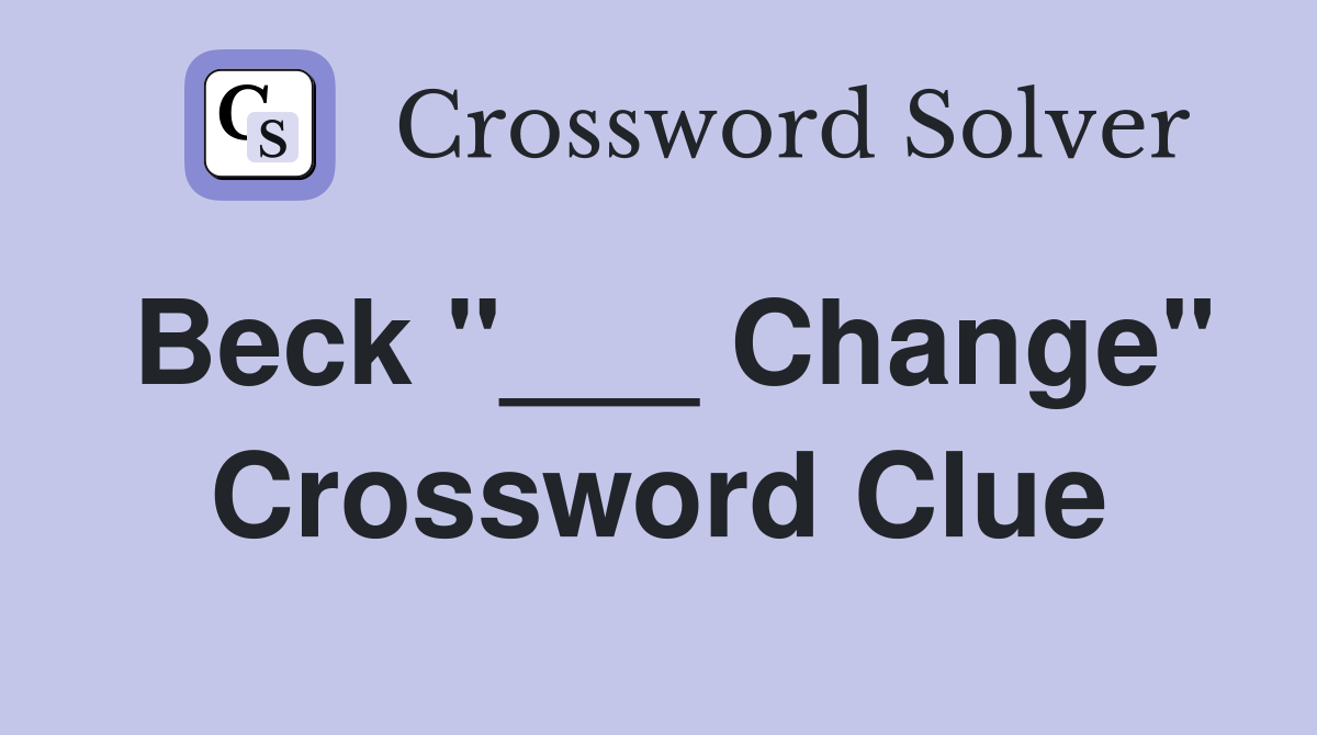 Beck "___ Change" Crossword Clue