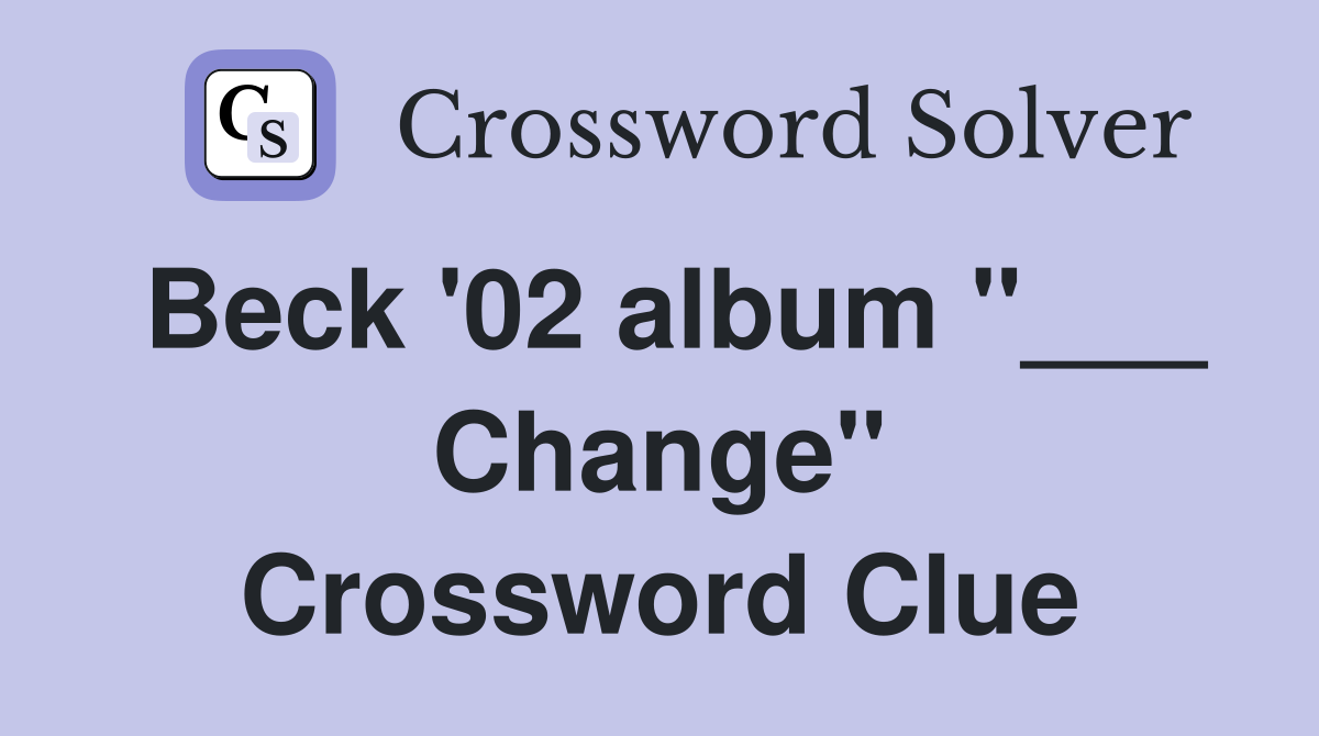 Beck '02 album "___ Change" Crossword Clue