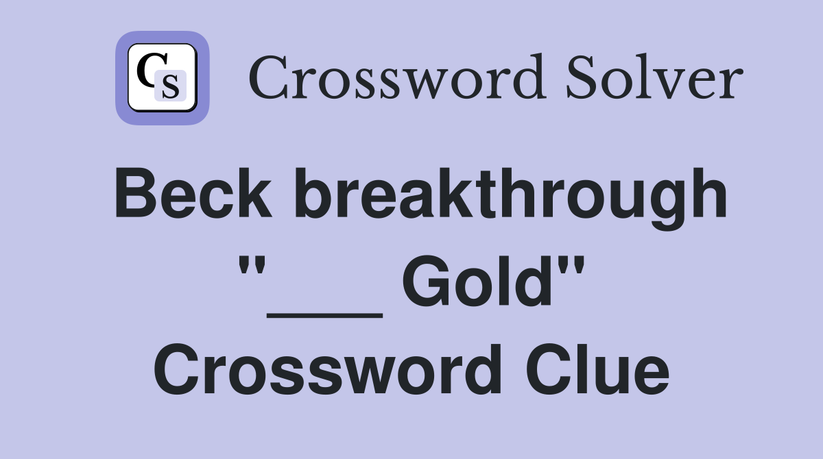 Beck breakthrough "___ Gold" Crossword Clue