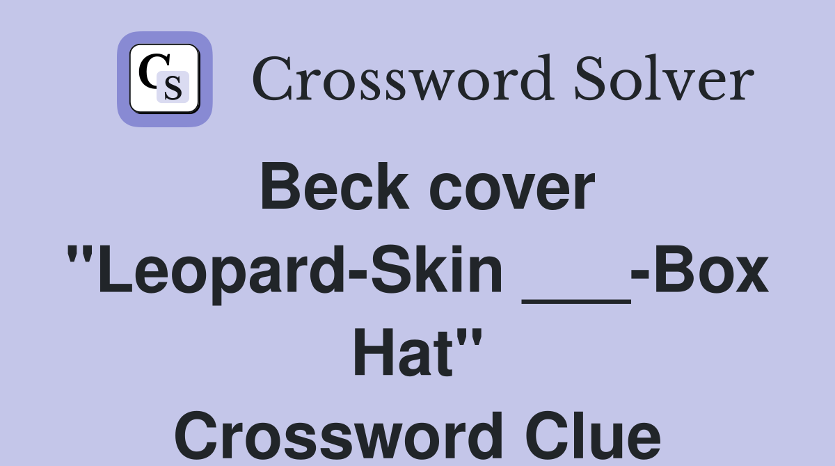 Beck cover "Leopard-Skin ___-Box Hat" Crossword Clue