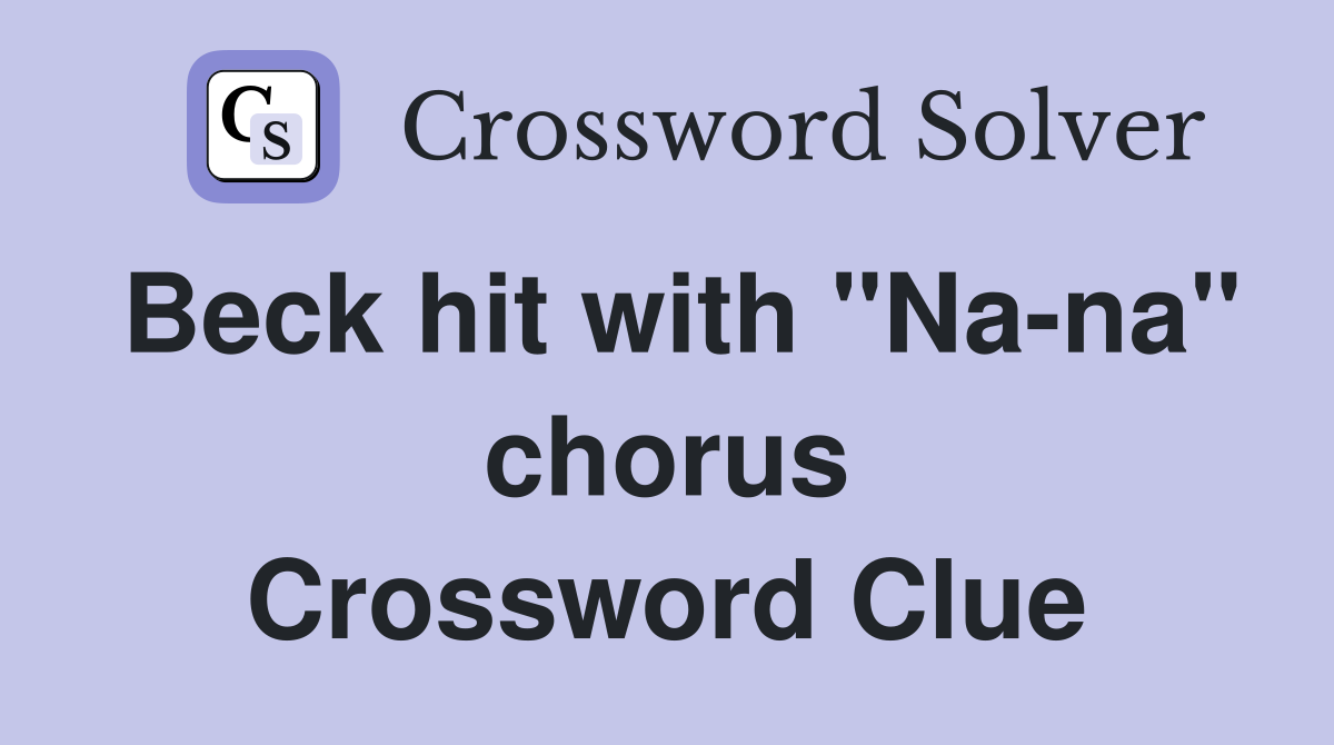 Beck hit with "Na-na" chorus Crossword Clue