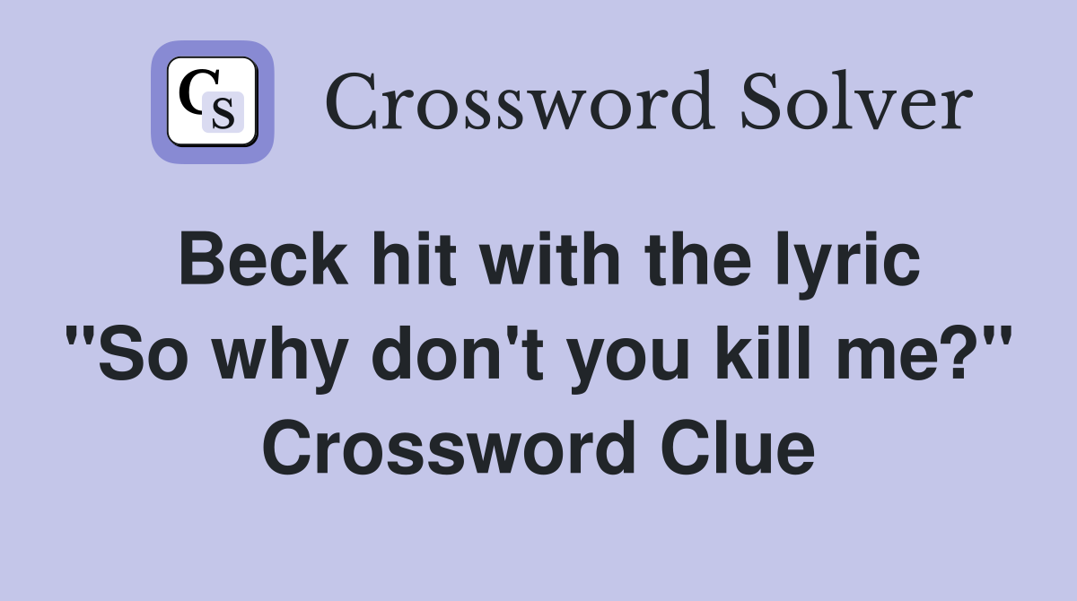 Beck hit with the lyric "So why don't you kill me?" Crossword Clue