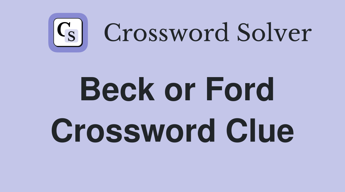 Beck or Ford Crossword Clue