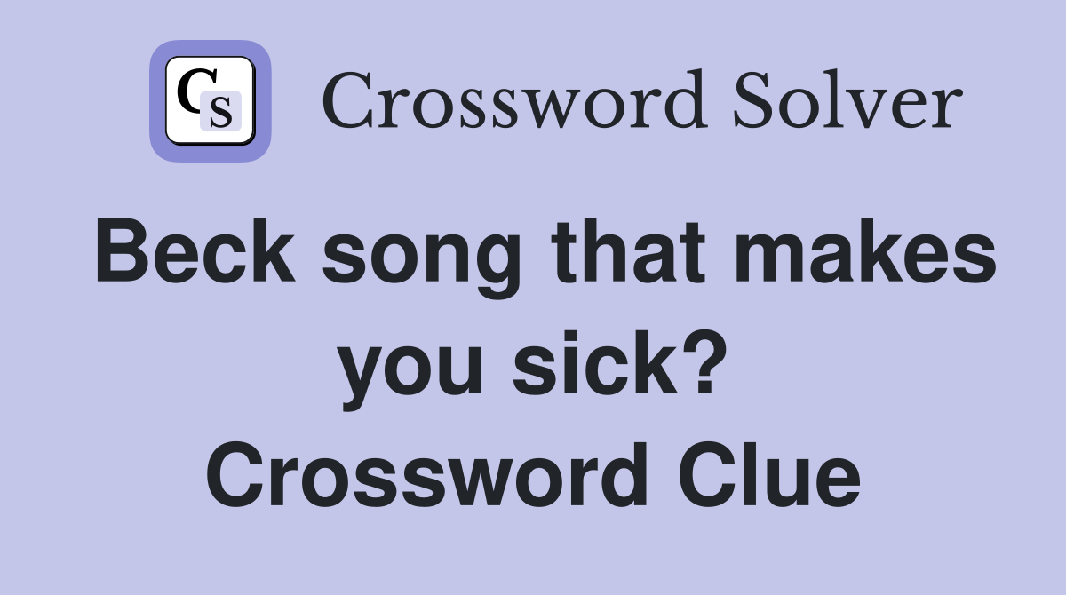Beck song that makes you sick? Crossword Clue