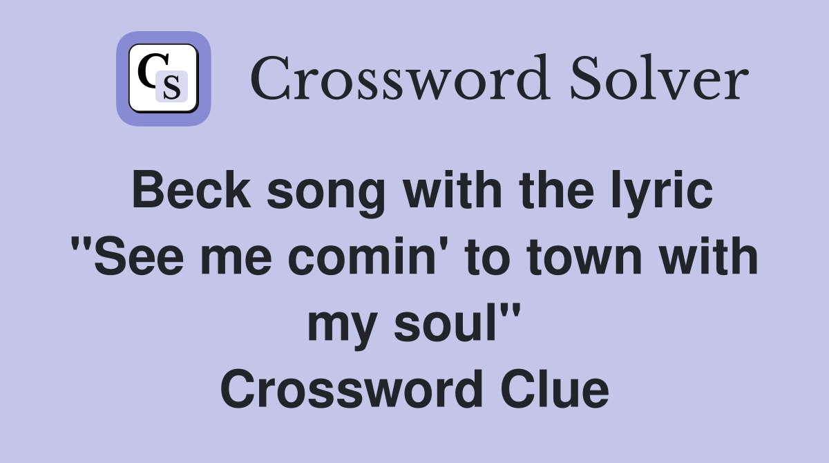 Beck song with the lyric "See me comin' to town with my soul" Crossword Clue