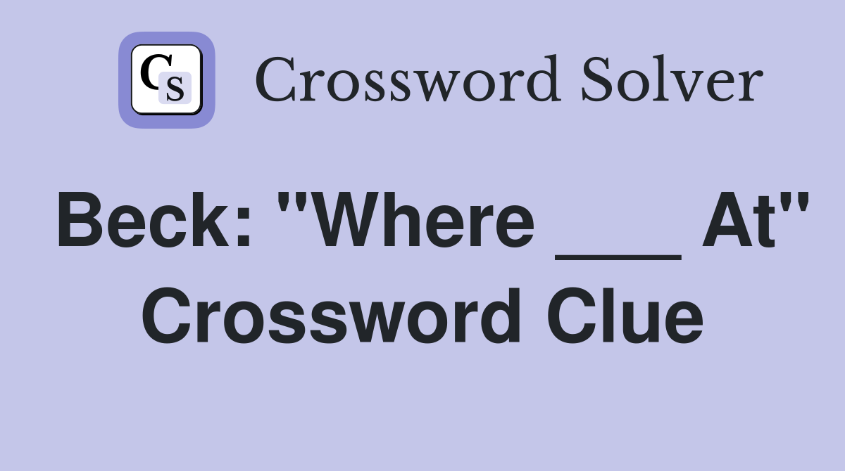 Beck: "Where ___ At" Crossword Clue
