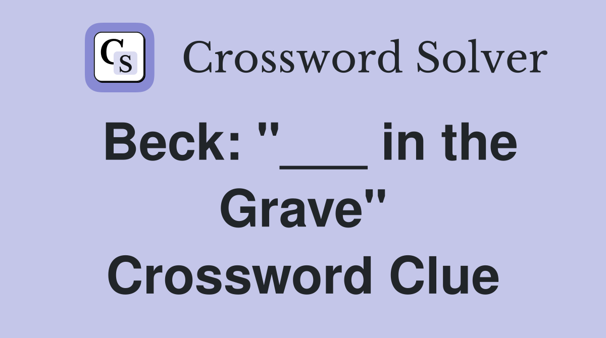 Beck: "___ in the Grave" Crossword Clue