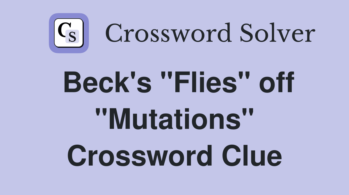 Beck's "Flies" off "Mutations" Crossword Clue