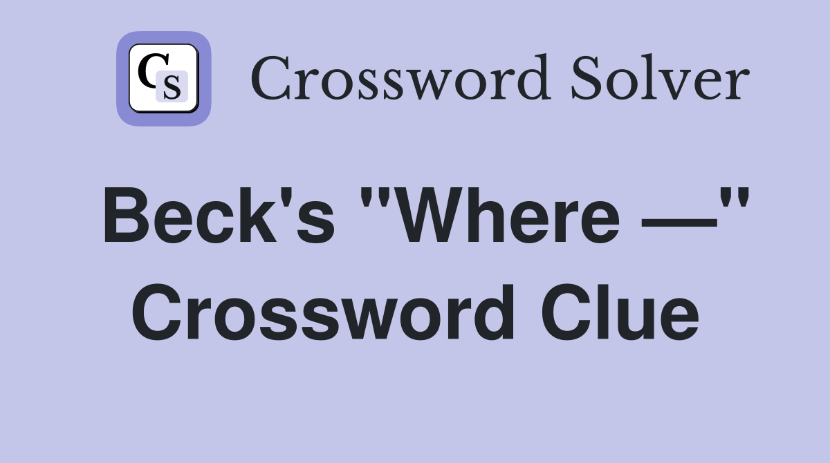 Beck's "Where —" Crossword Clue