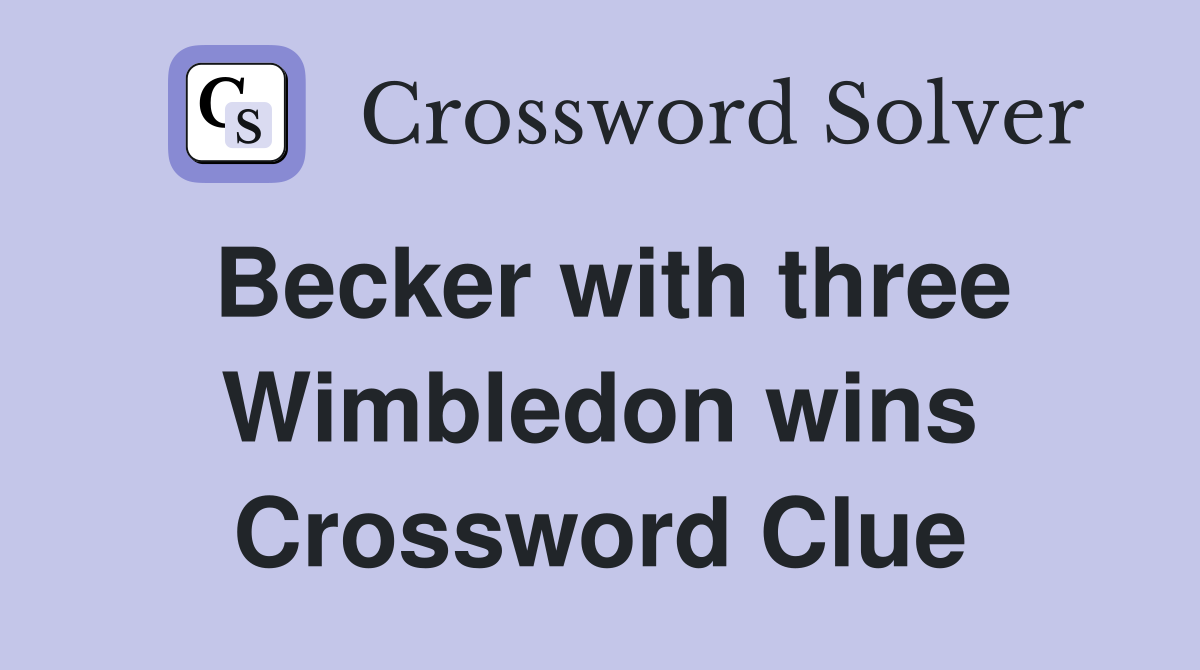 Becker with three Wimbledon wins Crossword Clue