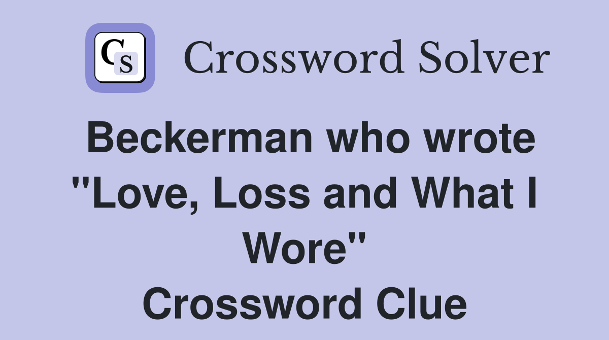 Beckerman who wrote "Love, Loss and What I Wore" Crossword Clue