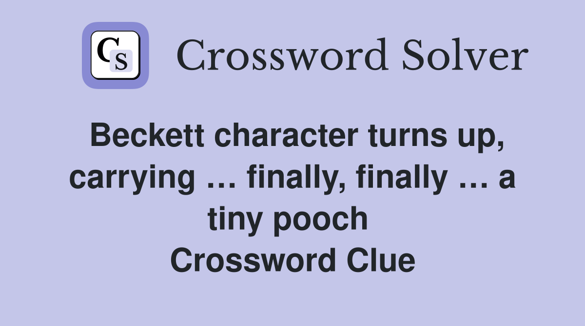 Beckett character turns up, carrying … finally, finally … a tiny pooch  Crossword Clue