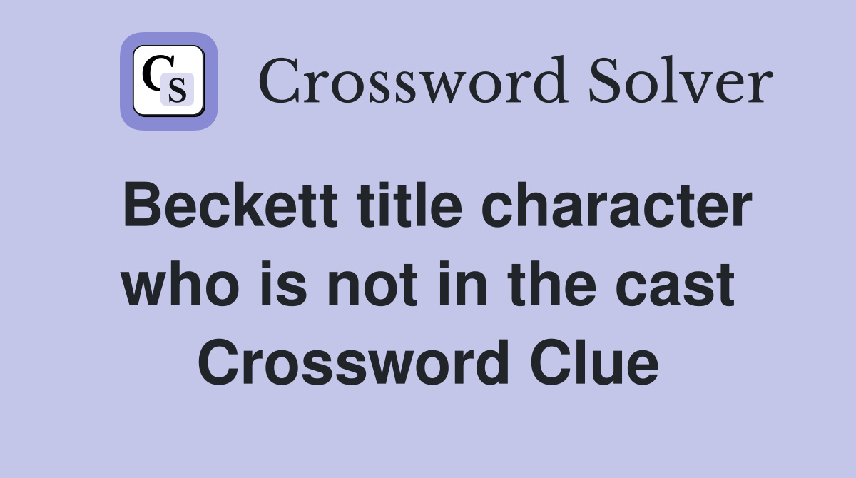 Beckett title character who is not in the cast Crossword Clue