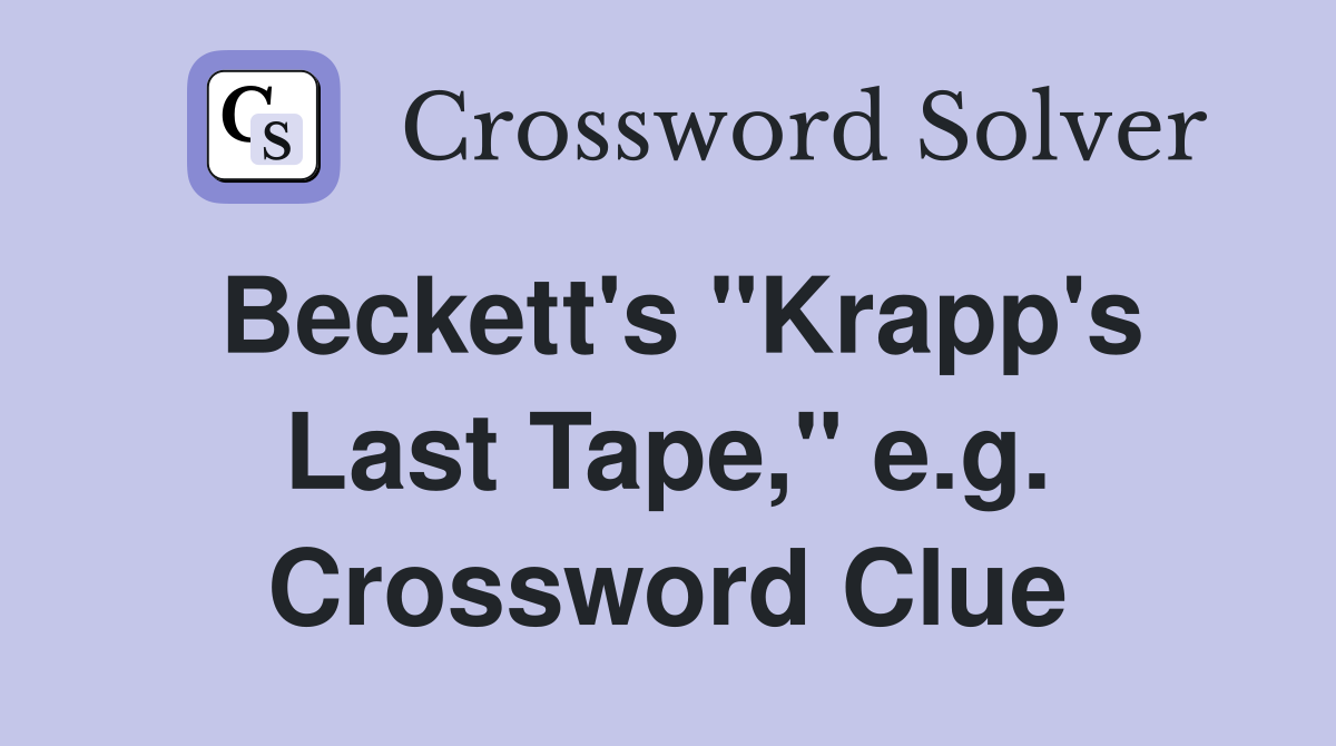 Beckett's "Krapp's Last Tape," e.g. Crossword Clue