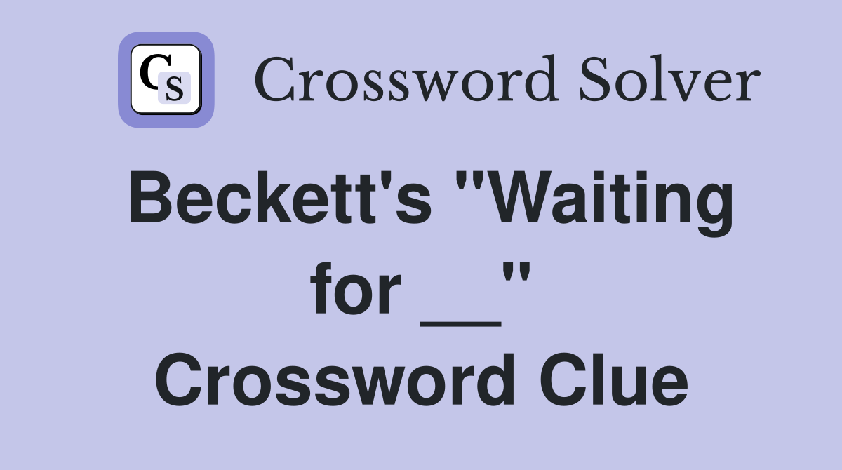 Beckett's "Waiting for __" Crossword Clue