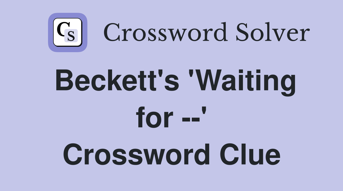 Beckett's 'Waiting for --' Crossword Clue