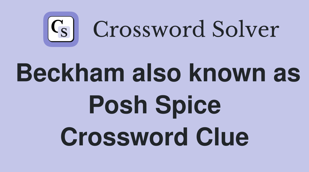 Beckham also known as Posh Spice Crossword Clue