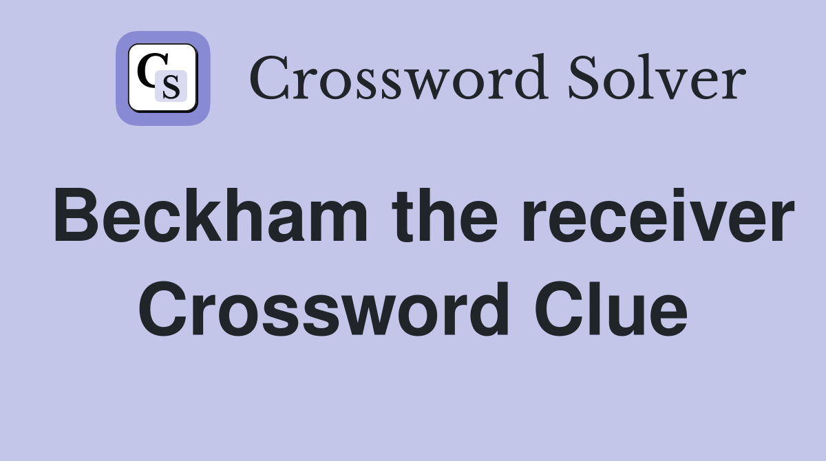 Beckham the receiver Crossword Clue