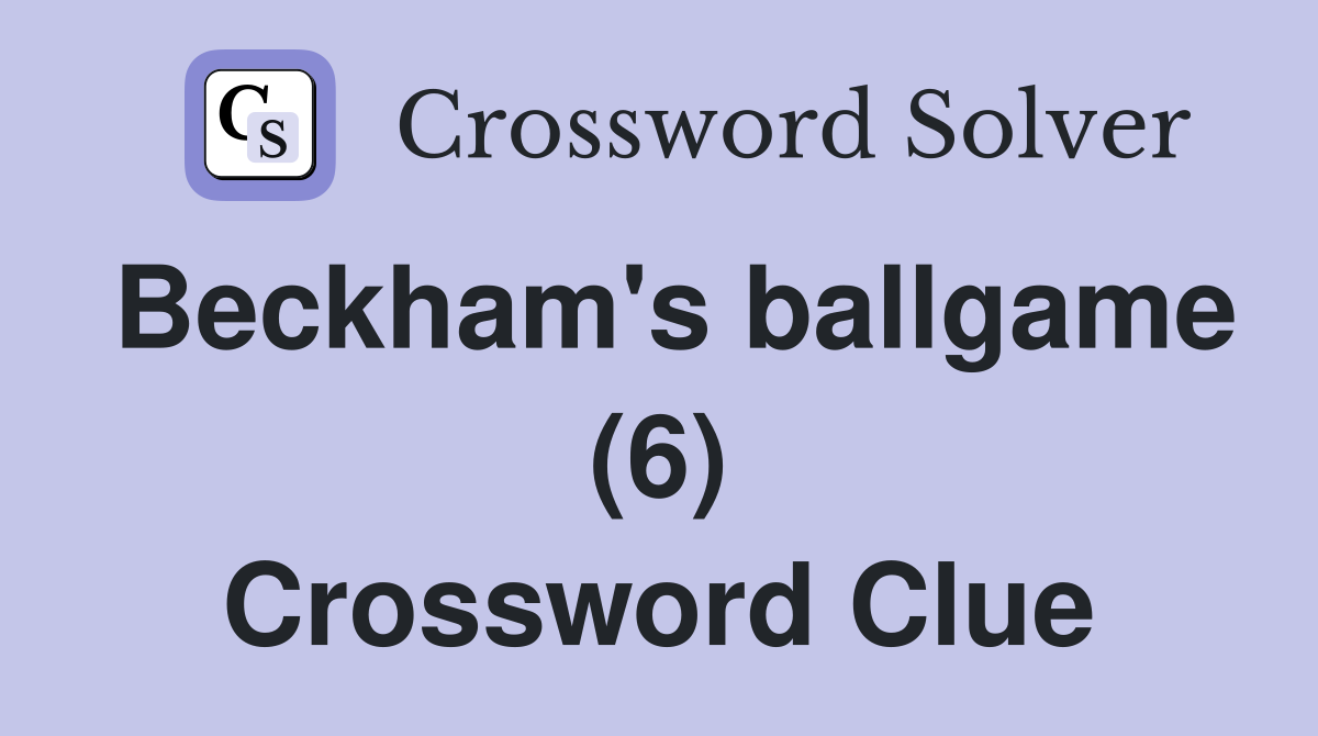 Beckham's ballgame (6) Crossword Clue