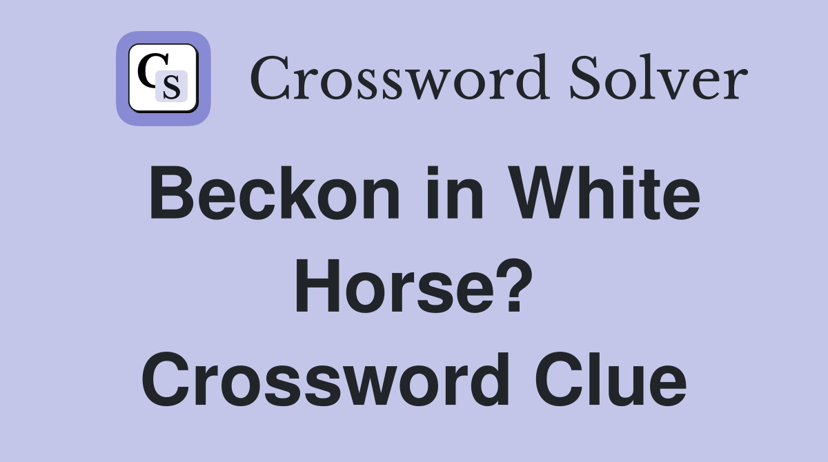 Beckon in White Horse? Crossword Clue