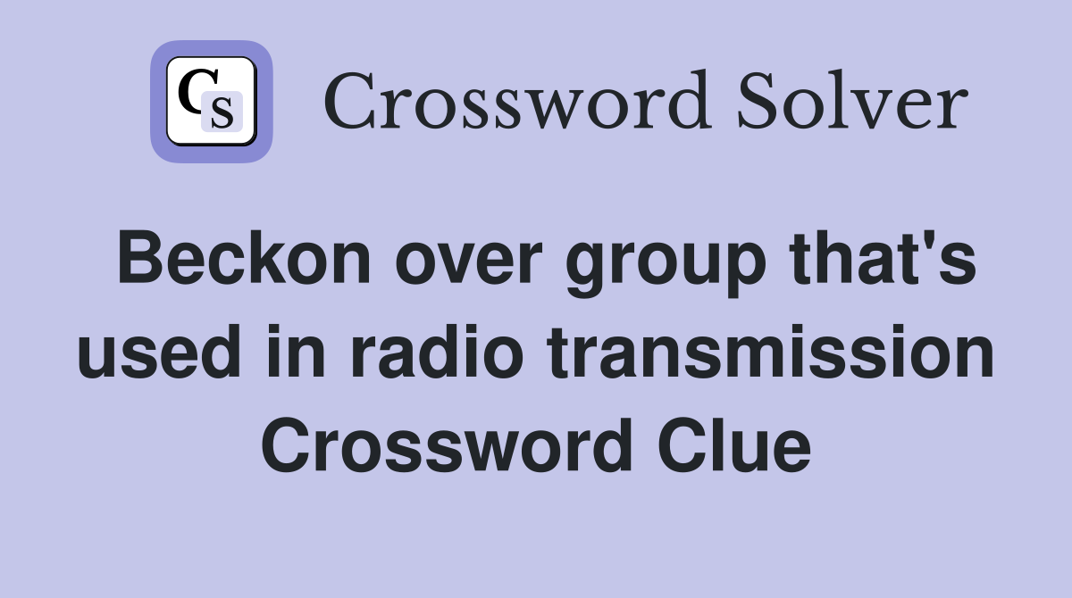 Beckon over group that's used in radio transmission Crossword Clue