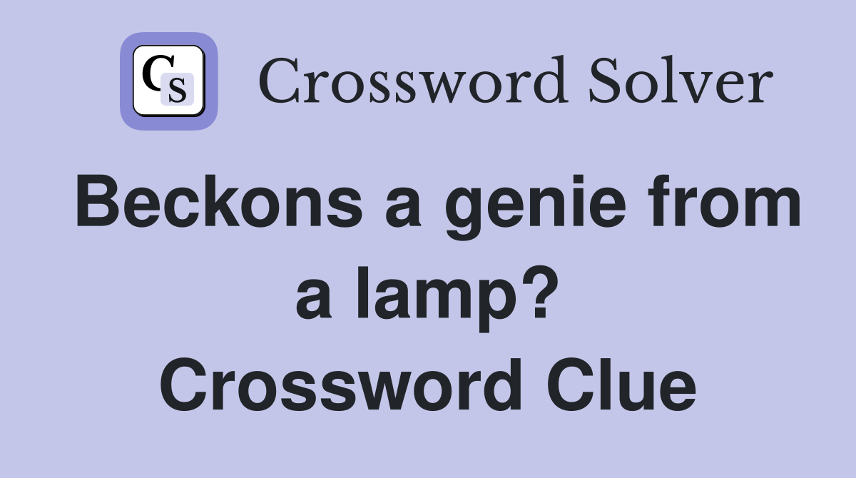 Beckons a genie from a lamp? Crossword Clue