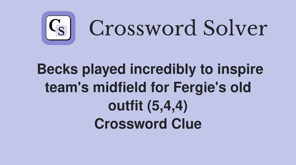 Becks played incredibly to inspire team's midfield for Fergie's old outfit (5,4,4) Crossword Clue