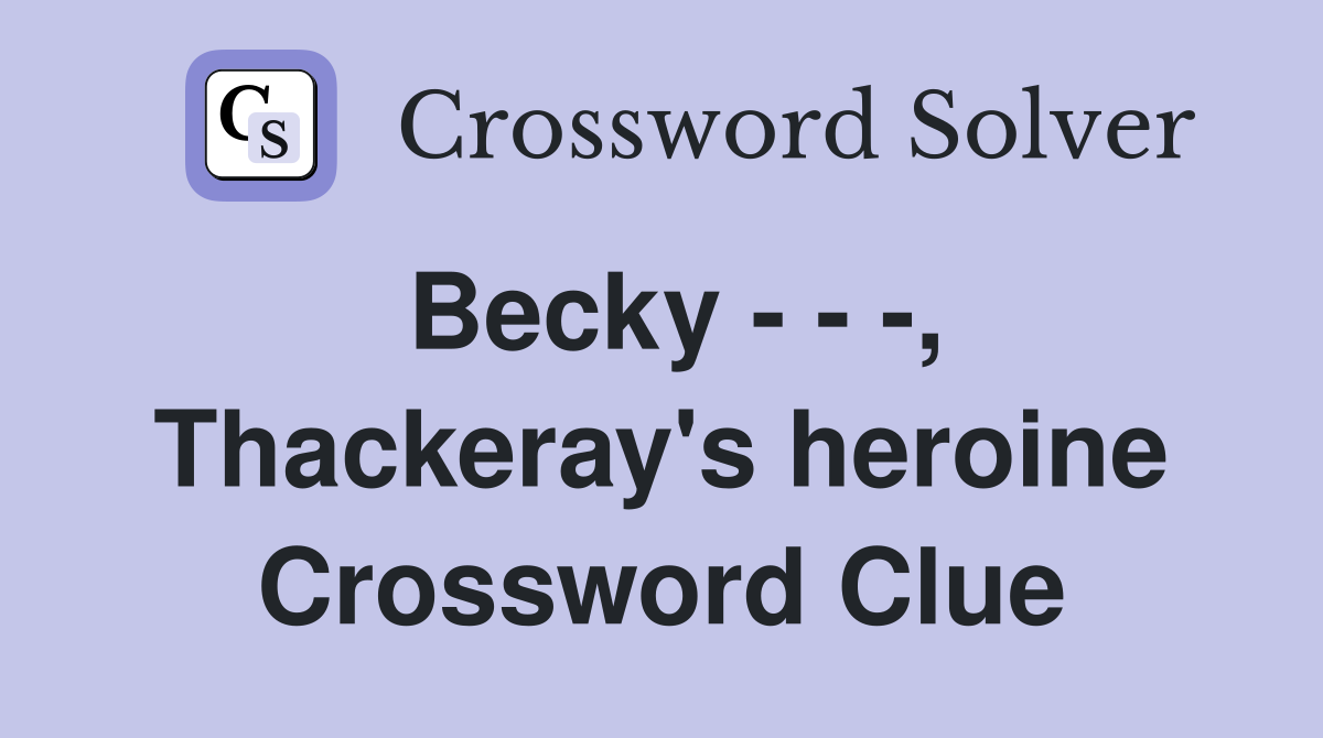 Becky - - -, Thackeray's heroine Crossword Clue