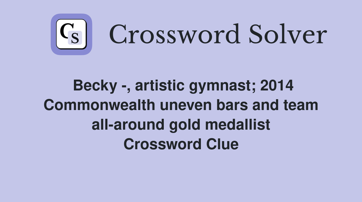 Becky -, artistic gymnast; 2014 Commonwealth uneven bars and team all-around gold medallist Crossword Clue