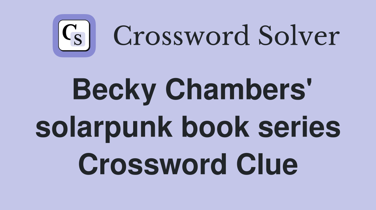 Becky Chambers' solarpunk book series Crossword Clue
