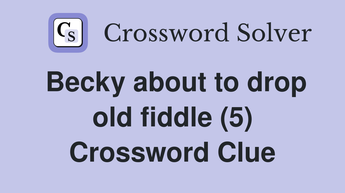Becky about to drop old fiddle (5) Crossword Clue