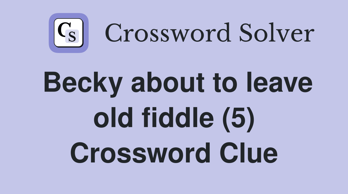 Becky about to leave old fiddle (5) Crossword Clue