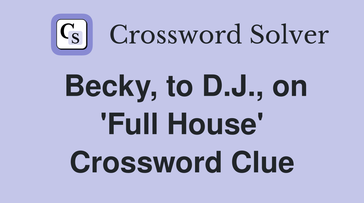 Becky, to D.J., on 'Full House' Crossword Clue
