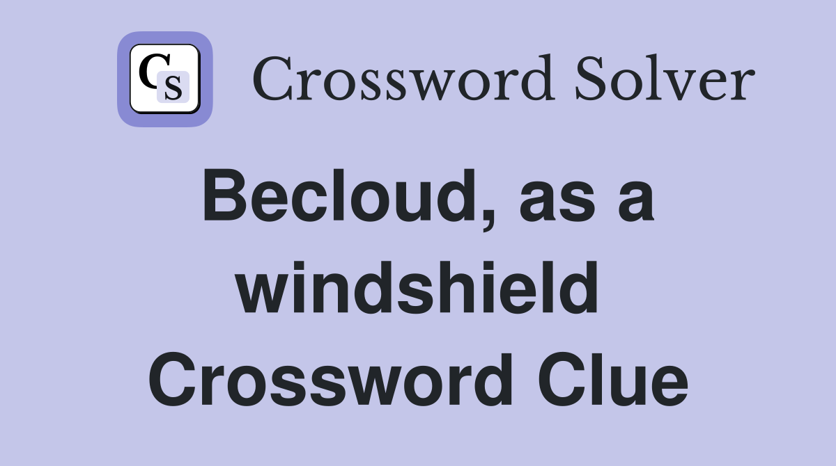 Becloud, as a windshield Crossword Clue