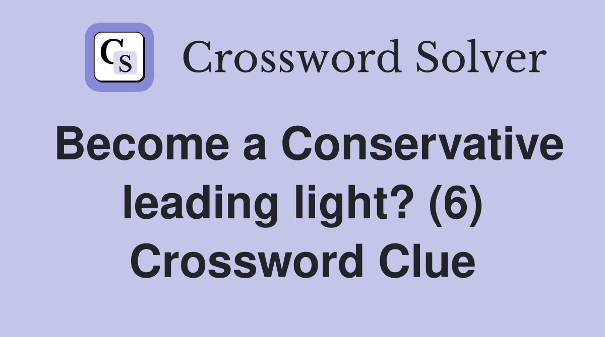 Become a Conservative leading light? (6) Crossword Clue