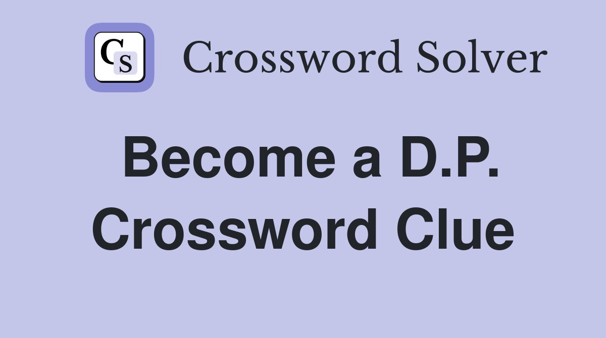 Become a D.P. Crossword Clue