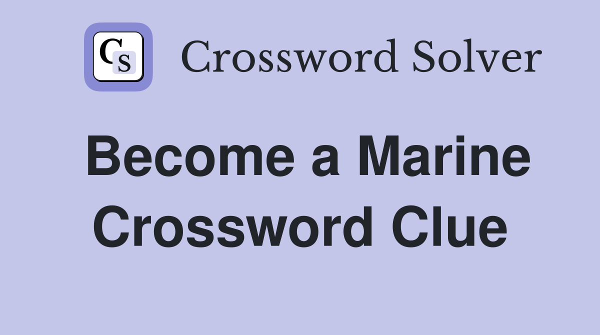 Become a Marine Crossword Clue