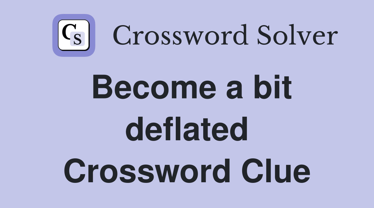 Become a bit deflated Crossword Clue