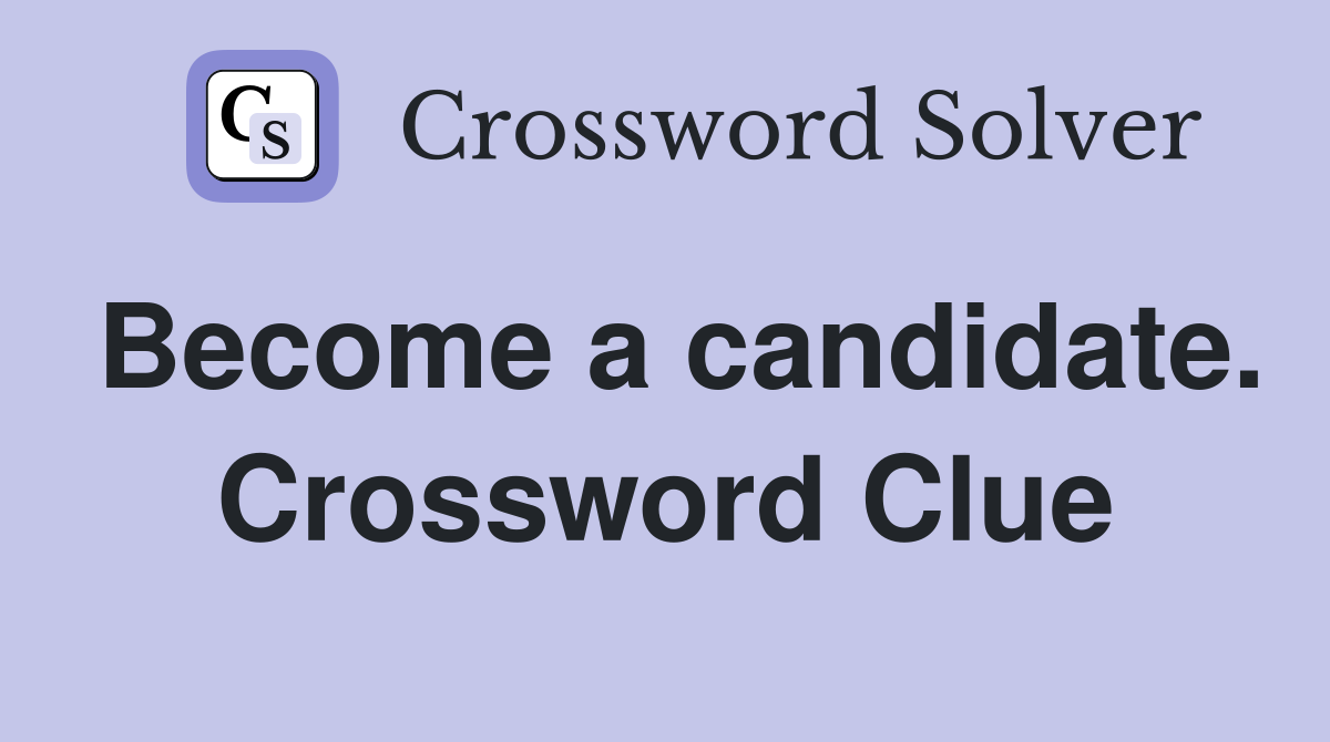 Become a candidate. Crossword Clue