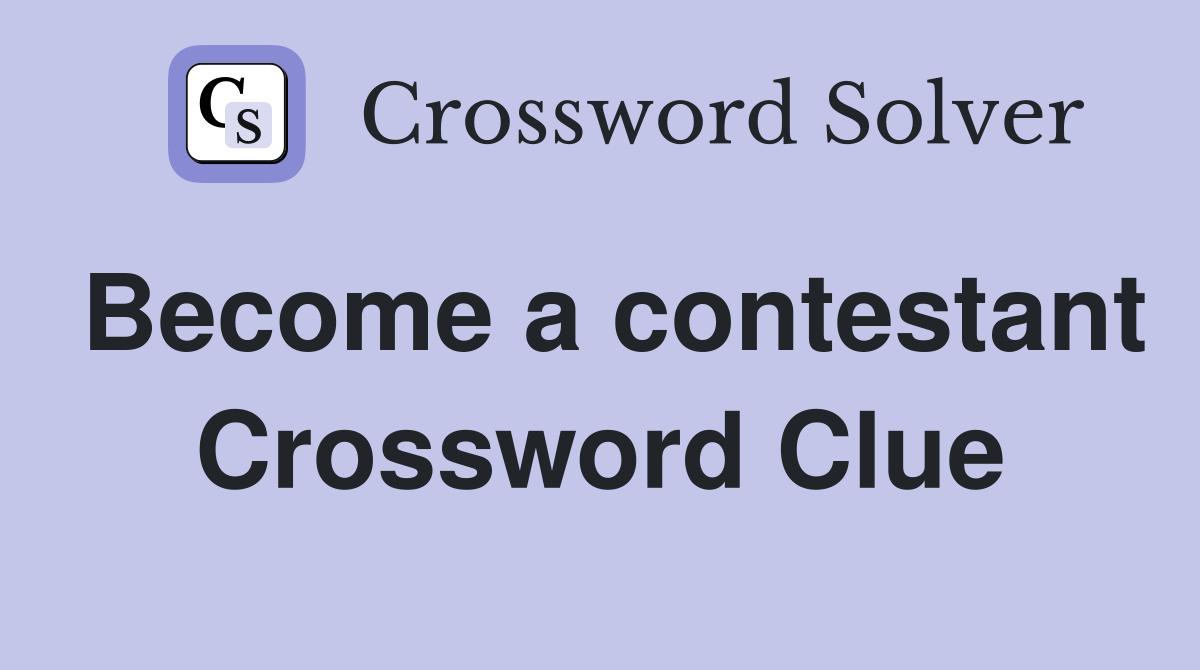 Become a contestant Crossword Clue