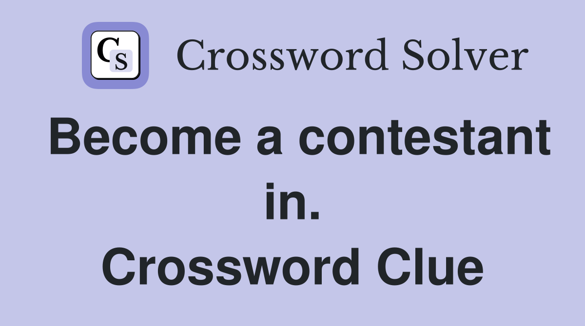 Become a contestant in. Crossword Clue