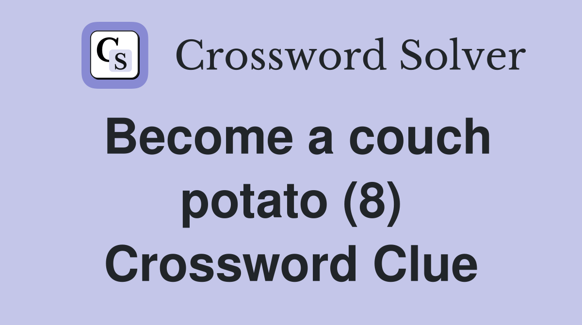 Become a couch potato (8) Crossword Clue