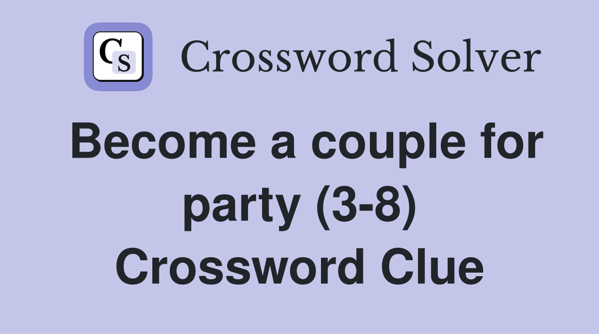 Become a couple for party (3-8) Crossword Clue