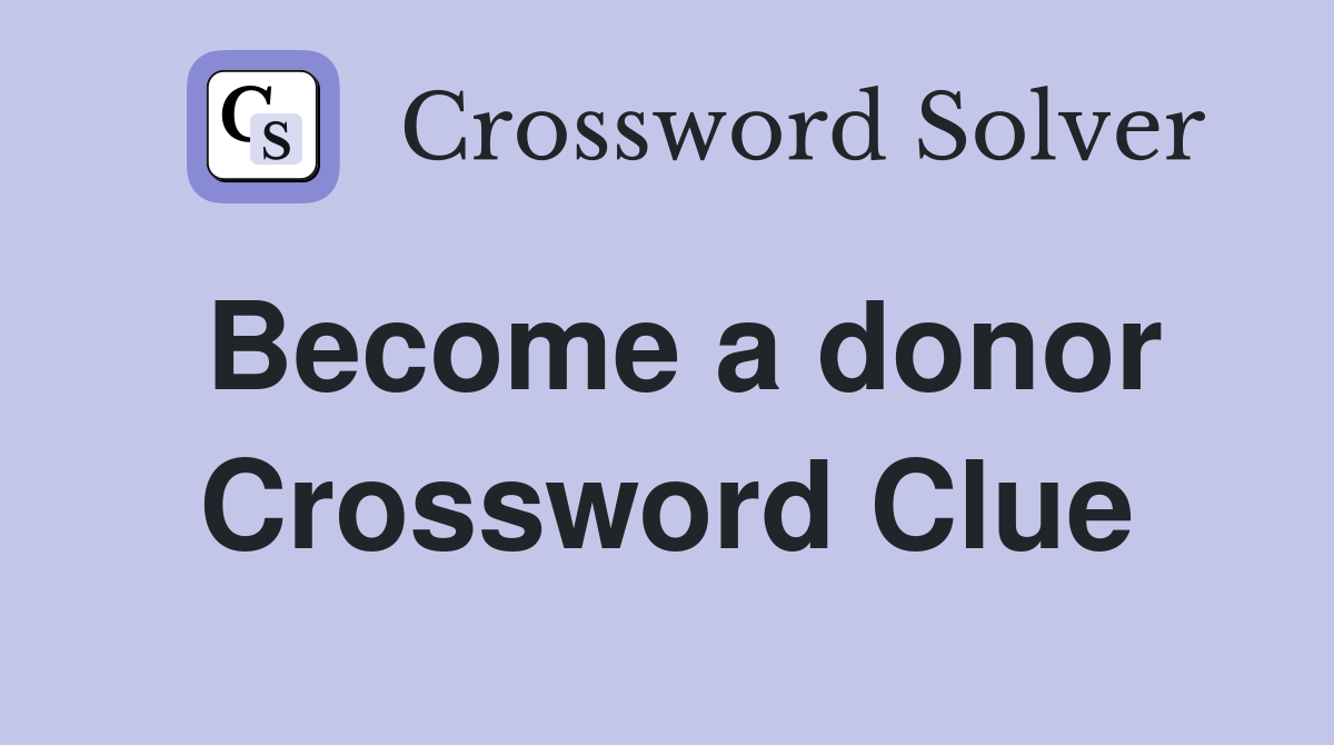 Become a donor Crossword Clue