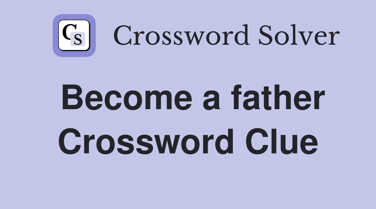 Become a father Crossword Clue