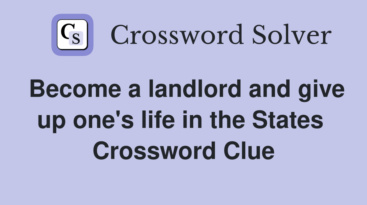 Become a landlord and give up one's life in the States  Crossword Clue