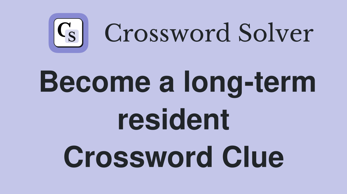 Become a long-term resident Crossword Clue