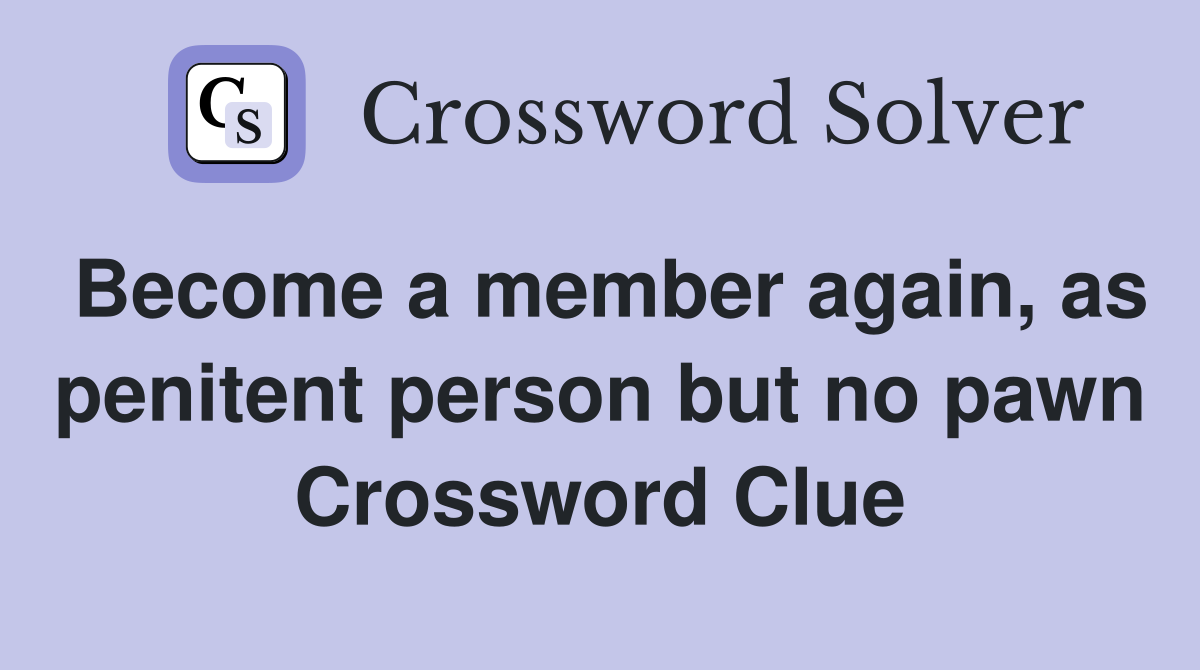 Become a member again, as penitent person but no pawn Crossword Clue